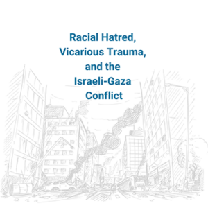 Racial Hatred Vicarious Trauma and the Israeli Gaza Conflict