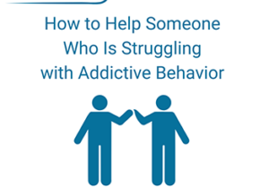 how to help someone struggline with addictive behavior